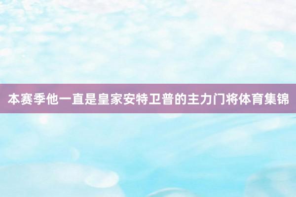本赛季他一直是皇家安特卫普的主力门将体育集锦