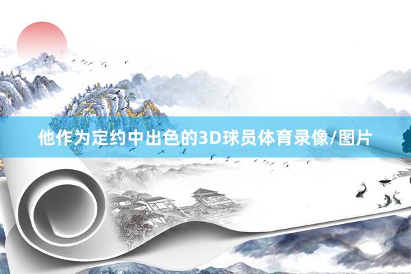 他作为定约中出色的3D球员体育录像/图片