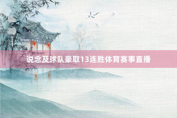 说念及球队豪取13连胜体育赛事直播