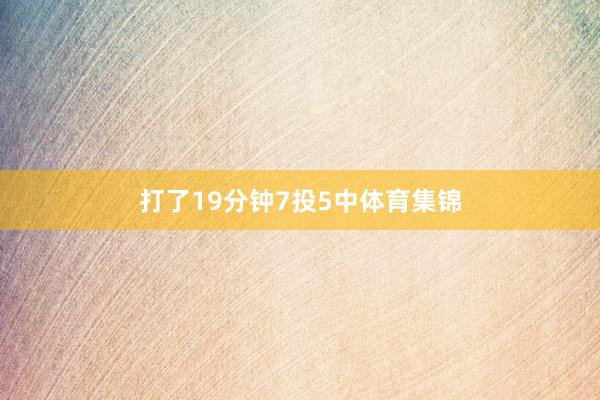 打了19分钟7投5中体育集锦
