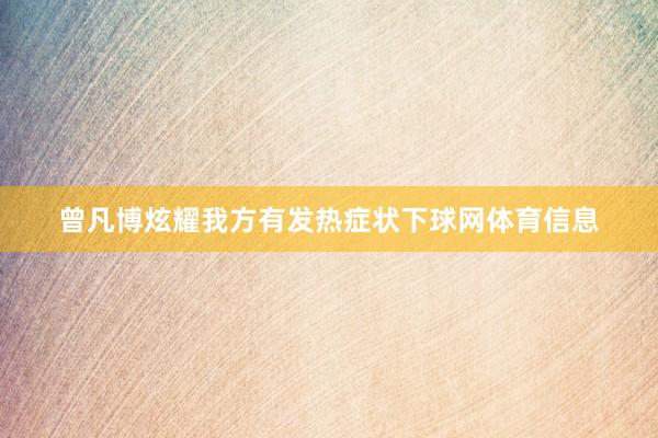 曾凡博炫耀我方有发热症状下球网体育信息