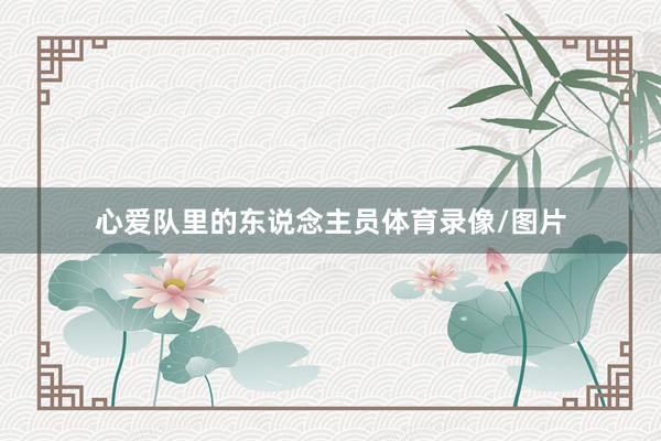 心爱队里的东说念主员体育录像/图片