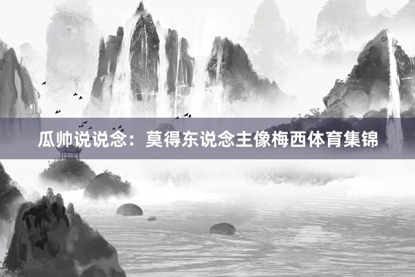 瓜帅说说念：莫得东说念主像梅西体育集锦