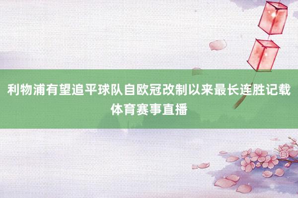 利物浦有望追平球队自欧冠改制以来最长连胜记载体育赛事直播