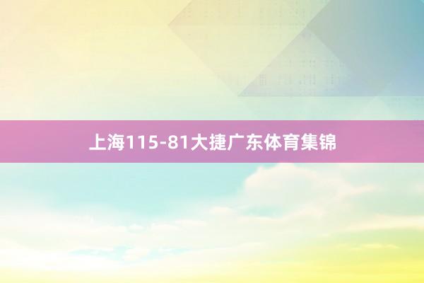 上海115-81大捷广东体育集锦