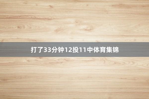 打了33分钟12投11中体育集锦