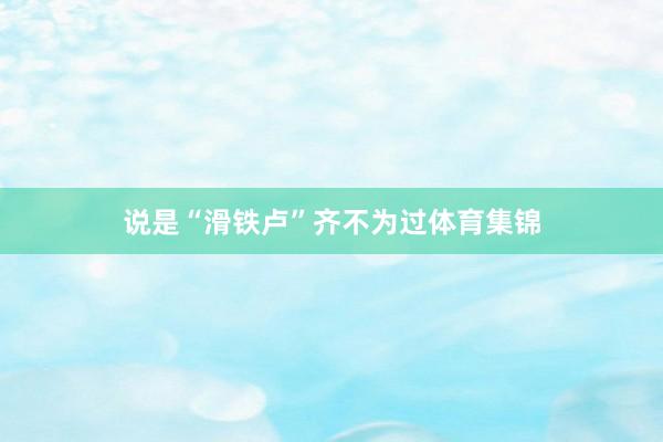 说是“滑铁卢”齐不为过体育集锦
