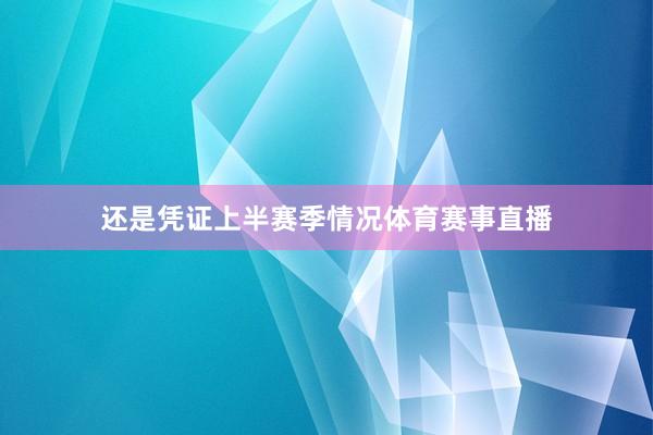 还是凭证上半赛季情况体育赛事直播
